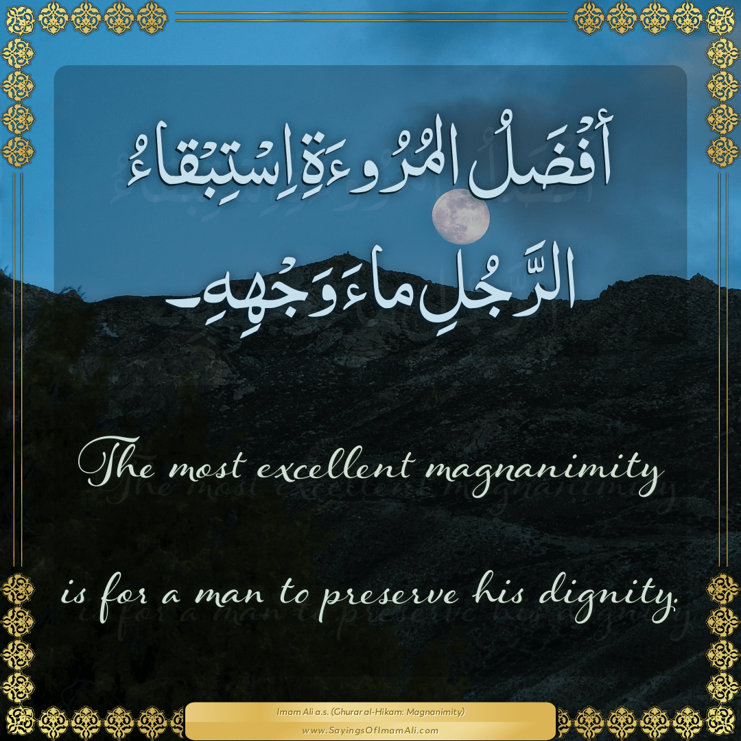 The most excellent magnanimity is for a man to preserve his dignity.